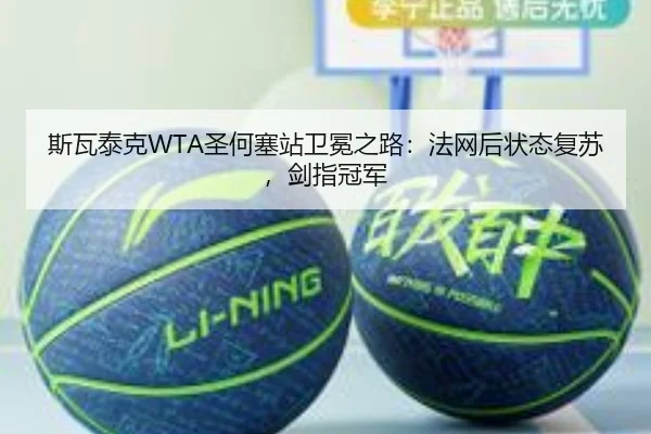 斯瓦泰克WTA圣何塞站卫冕之路：法网后状态复苏，剑指冠军