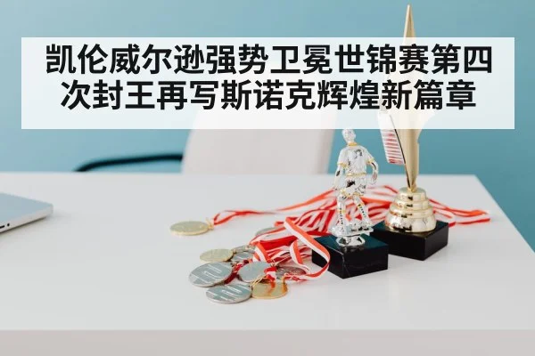 凯伦威尔逊强势卫冕世锦赛第四次封王再写斯诺克辉煌新篇章