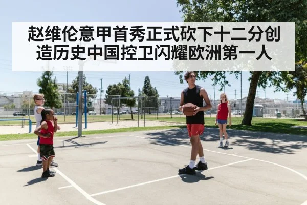 赵维伦意甲首秀正式砍下十二分创造历史中国控卫闪耀欧洲第一人